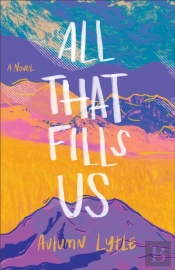 All That Fills Us Â€“ A Novel