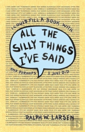 All The Silly Things I'Ve Said