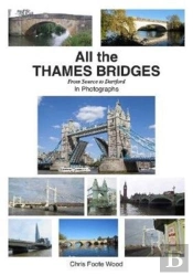 All The Thames Bridges From Source To Dartford In Photogrpahs