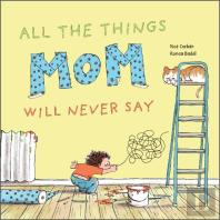 All The Things Mom Will Never Say