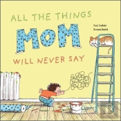 All The Things Mom Will Never Say