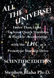All The Universe! Faster Than Light Tachyon Quark Starships & Particle Accelerators With The Lhc As A Prototype Starship Drive Scientific Edition