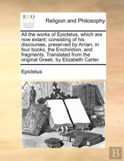 Bertrand.pt - All The Works Of Epictetus, Which Are Now Extant; Consisting Of His Discourses, Preserved By Arrian, In Four Books, The Enchiridion, And Fragments. Translated From The Original Greek, By Elizabeth Ca