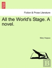 All The World'S Stage. A Novel.