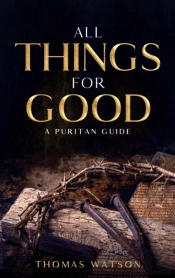 All Things For Good: A Puritan Guide