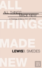 All Things Made New: A Theology Of Man'S