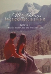 All Things Work Together: Book I Because You'Re Crazy And You Don'T Care