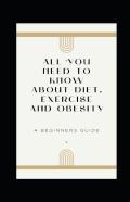 All You Need To Know About Diet, Exercise And Obesity