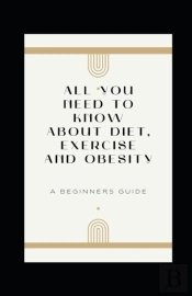 All You Need To Know About Diet, Exercise And Obesity