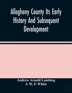 Bertrand.pt - Allegheny County Its Early History And Subsequent Development