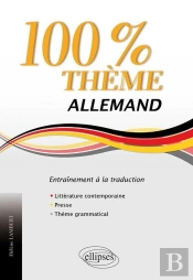 Allemand. 100% Thème. 71 Textes D'Entraînement À La Traduction (Littérature, Presse, Thème Grammatical)
