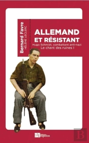 Allemand Et Résistant ; Hugo Schmidt, Combattant Anti-Nazi