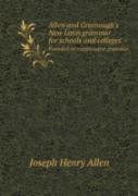 Allen And Greenough'S New Latin Grammar For Schools And Colleges Founded On Comparative Grammar