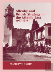 Allenby And British Strategy In The Middle East, 1917-1919