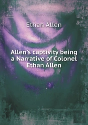 Allen'S Captivity Being A Narrative Of Colonel Ethan Allen
