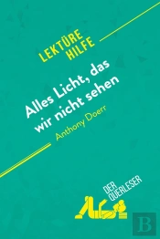 Alles Licht, Das Wir Nicht Sehen Von Anthony Doerr (Lektürehilfe) : Detaillierte Zusammenfassung, Personenanalyse Und Interpretation