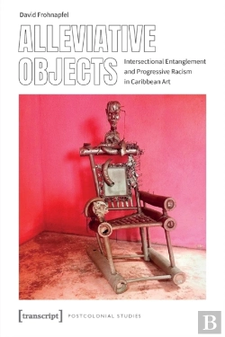 Bertrand.pt - Alleviative Objects Â€“ Intersectional Entanglement And Progressive Racism In Caribbean Art