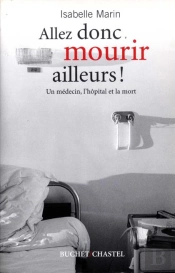 Allez Donc Mourir Ailleurs ; Un Médecin, L'Hôpital Et La Mort