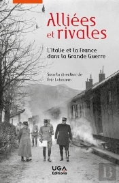 Alliees Et Rivales - L'Italie Et La France Dans La Grande Guerre
