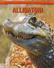 Alligator! An Educational Children'S Book About Alligator With Fun Facts
