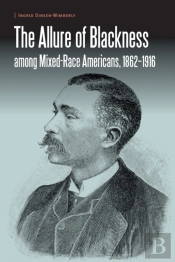 Allure Of Blackness Among Mixed-Race Americans, 1862-1916