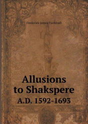 Allusions To Shakspere A.D. 1592-1693