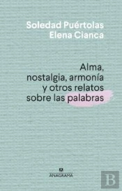 Alma, Nostalgia, Armonia Y Otros Relatos Sobre Las Palabras