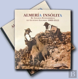 Bertrand.pt - Almería Insólita. El Legado Fotográfico De Gustavo Gillman (1889-1922). Tapa Dura Con Cajetín