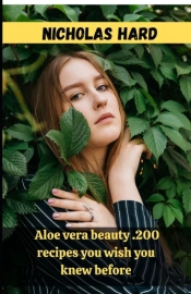 Aloe Vera Beauty .200 Recipes You Wish You Knew Before