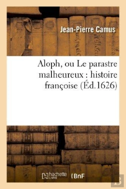 Bertrand.pt - Aloph, Ou Le Parastre Malheureux : Histoire Françoise (Édition 1626)