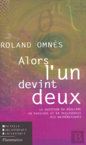 Alors, L'Un Devint Deux - La Question Du Realisme En Physique Et En Philosophie Des Mathematiques
