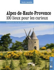 Alpes De Haute-Provence ; 100 Lieux Pour Les Curieux