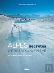 Alpes Secrètes ; Entre Trek Et Alpinisme ; De La Méditerranée À La Slovénie