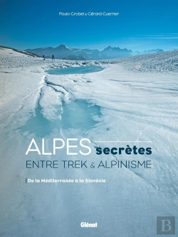 Bertrand.pt - Alpes Secrètes ; Entre Trek Et Alpinisme ; De La Méditerranée À La Slovénie