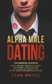 Alpha Male Dating. The Essential Playbook. Single → Engaged → Married (If You Want). Love Hypnosis, Law Of Attraction, Art Of Seduction, Intimacy In Bed. Attract Women As An Irresistible A