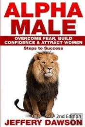 Alpha Male: Overcome Fear, Build Confide