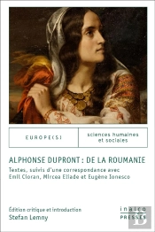 Alphonse Dupront : De La Roumanie ; Textes Suivis D'Une Correspondance Avec Emil Cioran, Mircea Eliade Et Eugène Ionesco