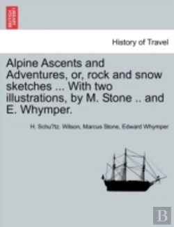 Bertrand.pt - Alpine Ascents And Adventures, Or, Rock And Snow Sketches ... With Two Illustrations, By M. Stone .. And E. Whymper.