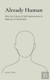 Already Human: Why The Culture Of Self-Improvement Is Making Us Feel Broken