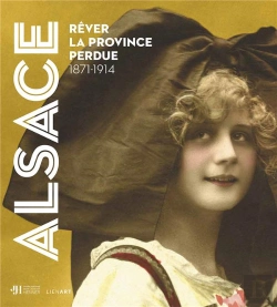 Bertrand.pt - Alsace. Pleurer Et Rever La Province Perdue - 1870-1914