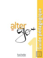 Alter Ego + : Fle ; A1 ; Guide Pédagogique