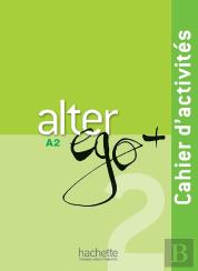 Alter Ego + : Fle ; A2 ; Cahier D'Activités