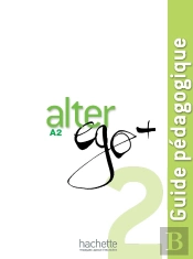 Alter Ego + : Fle ; A2 ; Guide Pédagogique