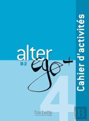 Alter Ego + : Fle ; B2 ; Cahier D'Activités