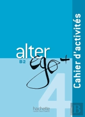 Alter Ego + : Fle ; B2 ; Cahier D'Activités