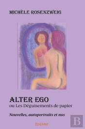 Alter Ego Ou Les Déguisements De Papier : Nouvelles, Autoportraits Et Nus