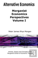 Alternative Economics - Morganist Economics Perspectives Volume I