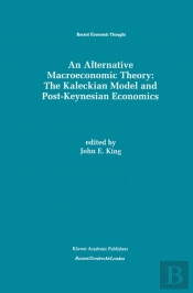 Alternative Macroeconomic Theory: The Kaleckian Model And Post-Keynesian Economics