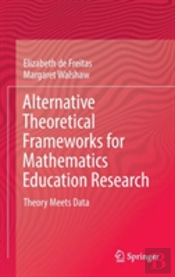 Alternative Theoretical Frameworks For Mathematics Education Research