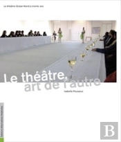 Alternatives Theatrales Tome Hs13 : Le Théâtre : Art De L'Autre
